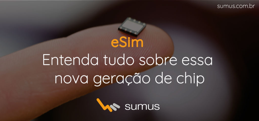 Sumus | eSIM: Entenda as mudanças que os novos chips trazem para o mercado