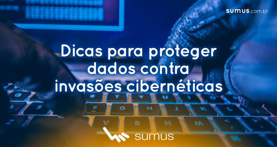 Sumus | 5 dicas matadoras para proteger os dados da sua empresa das invasões cibernéticas