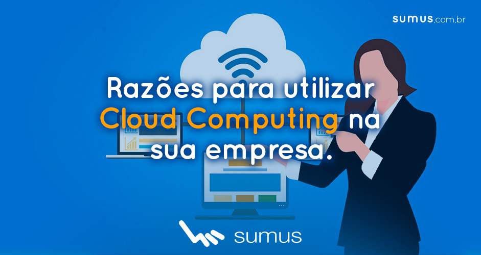 Sumus | 4 razões para utilizar Cloud Computing na sua empresa imediatamente