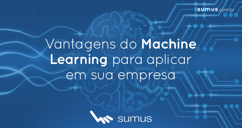 Sumus | 4 vantagens do Machine Learning para você aplicar já em sua empresa