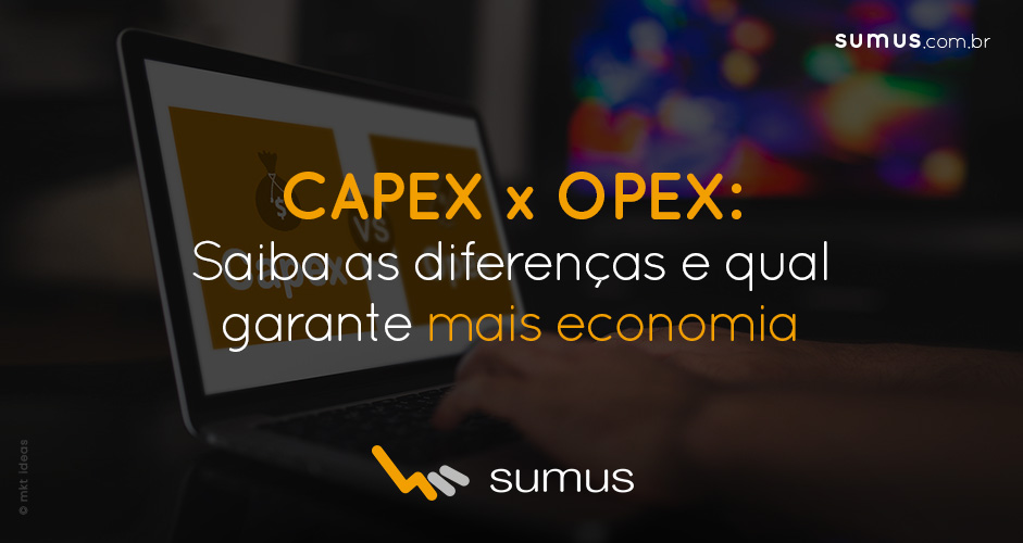 CAPEX x OPEX: Saiba quais as diferenças e qual deles garante economia para sua empresa