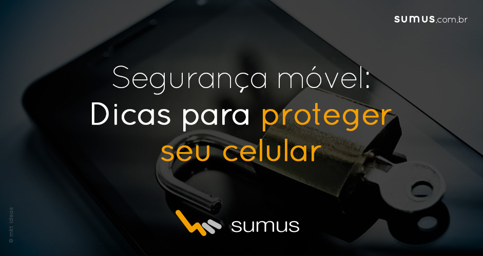 Sumus | Segurança móvel: 6 dicas para proteger seus dados contra invasões