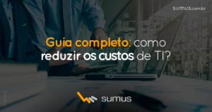 Sumus | Guia completo para reduzir os custos de TI na sua empresa imediatamente