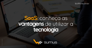 Sumus | SaaS: conheça as vantagens de utilizar a tecnologia para fortalecer seu negócio