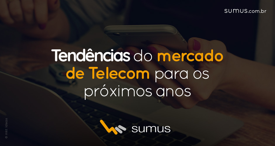 Sumus | Tendências do mercado de Telecom para os próximos anos que você nem imagina