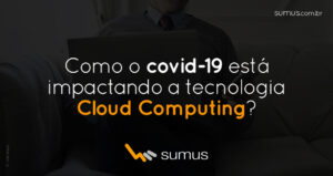 Sumus | Como o covid-19 está impactando a tecnologia Cloud Computing?