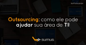 Sumus | Outsourcing: descubra como ele pode ajudar a sua área de TI!