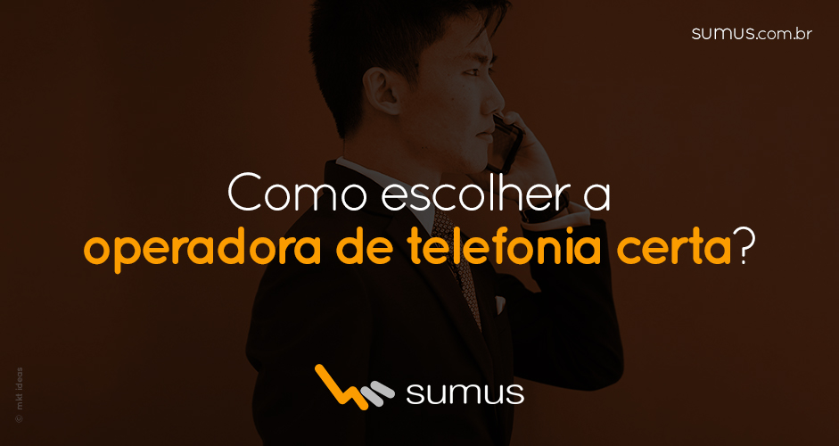 Sumus | Como escolher a operadora de telefonia certa para a sua empresa?