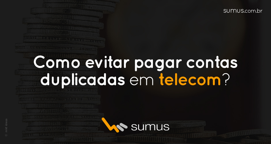 Sumus | Como evitar pagar contas duplicadas na área de telecom e parar de perder dinheiro?