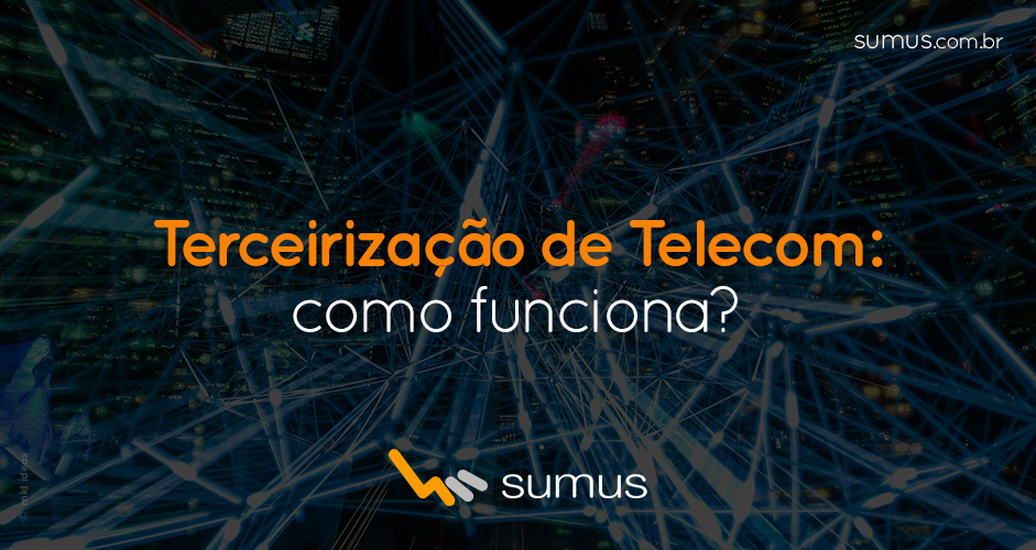 Sumus | Terceirização de serviços de Telecom: como isso funciona?