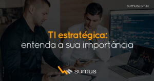 Sumus | Saiba o que é a TI estratégica e como ela pode revolucionar a sua empresa!