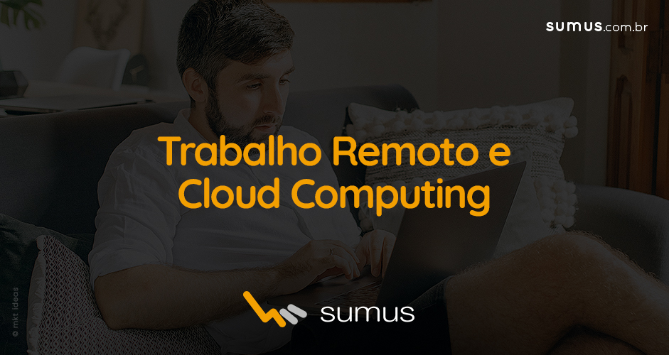 Sumus | Trabalho remoto: como o cloud computing ajuda as empresas?